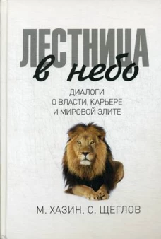 Лестница в небо. Диалоги о власти, карьере и мировой элите. Хазин М., Щеглов С.