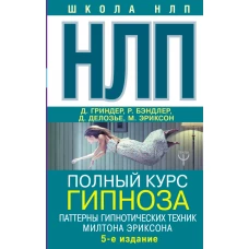 НЛП. Полный курс гипноза. Паттерны гипнотических техник Милтона Эриксона. 5-е издание