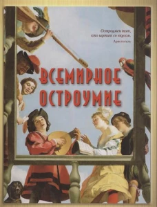 Всемирное остроумие. Сборник изречений, метких мыслей, острых слов и анекдотов всех времен и народов