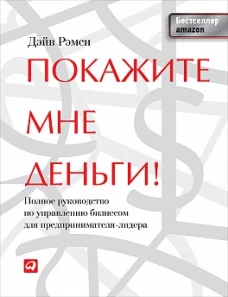 Покажите мне деньги! Полное руководство по управлению бизнесом для предпринимателя-лидера