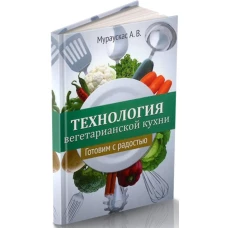 Технология вегетарианской кухни. Готовим с радостью