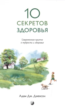 Десять секретов здоровья:Современная притча о мудрости и здоровье