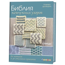 Библия жемчужных узоров. 60 мотивов и 30 стильных проектов. Спицы