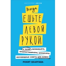 Всегда ешьте левой рукой: А также перебивайте, прокрастинируйте, шокируйте. Неочевидные советы для успеха (обложка)