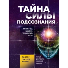 Тайна силы подсознания. Измените свое мышление, чтобы изменить жизнь