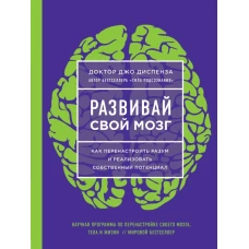 Развивай свой мозг. Как перенастроить разум и реализовать собственный потенциал