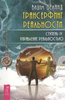 Трансерфинг реальности. Ступень IV. Управление реальностью