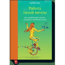 Работа твоей мечты. Как зарабатывать деньги, занимаясь любимым делом