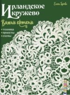 Ирландское кружево вяжем крючком. Техника, проекты, схемы
