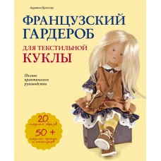 Французский гардероб для текстильной куклы. Полное практическое руководство. Мастер-классы и выкройки