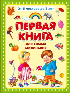 Первая книга для самых маленьких. От 6 месяцев до 3 лет