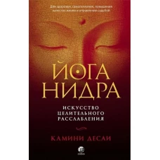 Йога-нидра: Искусство целительного расслабления для здоровья, самопознания, повышения качества жизни и управления судьбой